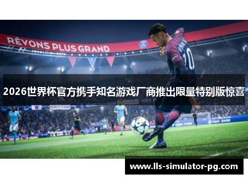 2026世界杯官方携手知名游戏厂商推出限量特别版惊喜 2026世界杯官方携手知名游戏厂商推出限量特别版惊喜