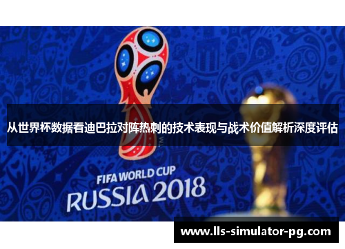 从世界杯数据看迪巴拉对阵热刺的技术表现与战术价值解析深度评估